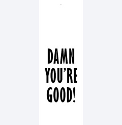 damn you�re good 
